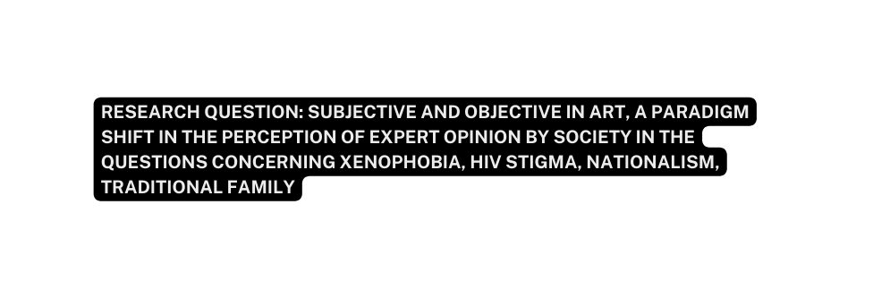 Research question subjective and objective in art a paradigm shift in the perception of expert opinion by society in the questions concerning xenophobia HIV stigma nationalism traditional family